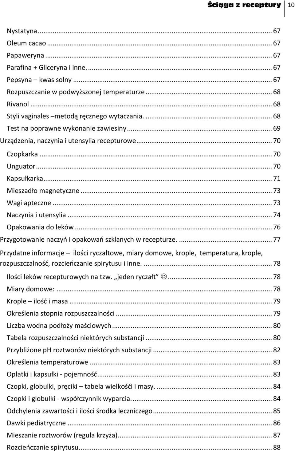 .. 71 Mieszadło magnetyczne... 73 Wagi apteczne... 73 Naczynia i utensylia... 74 Opakowania do leków... 76 Przygotowanie naczyo i opakowao szklanych w recepturze.