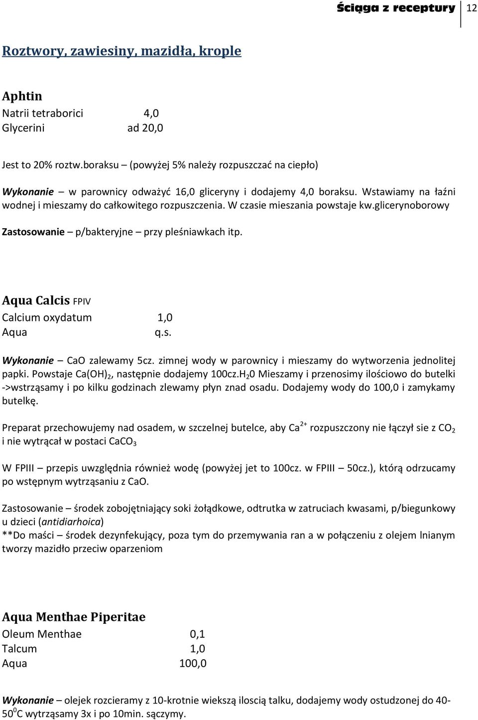 W czasie mieszania powstaje kw.glicerynoborowy Zastosowanie p/bakteryjne przy pleśniawkach itp. Aqua Calcis FPIV Calcium oxydatum 1,0 Aqua q.s. Wykonanie CaO zalewamy 5cz.