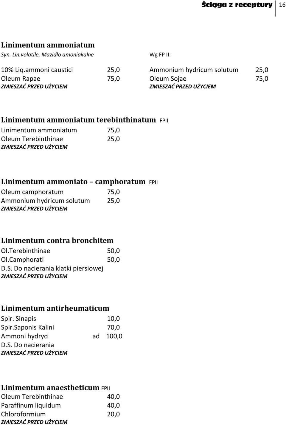 75,0 Oleum Terebinthinae 25,0 ZMIESZAĆ PRZED UŻYCIEM Linimentum ammoniato camphoratum FPII Oleum camphoratum 75,0 Ammonium hydricum solutum 25,0 ZMIESZAĆ PRZED UŻYCIEM Linimentum contra bronchitem Ol.