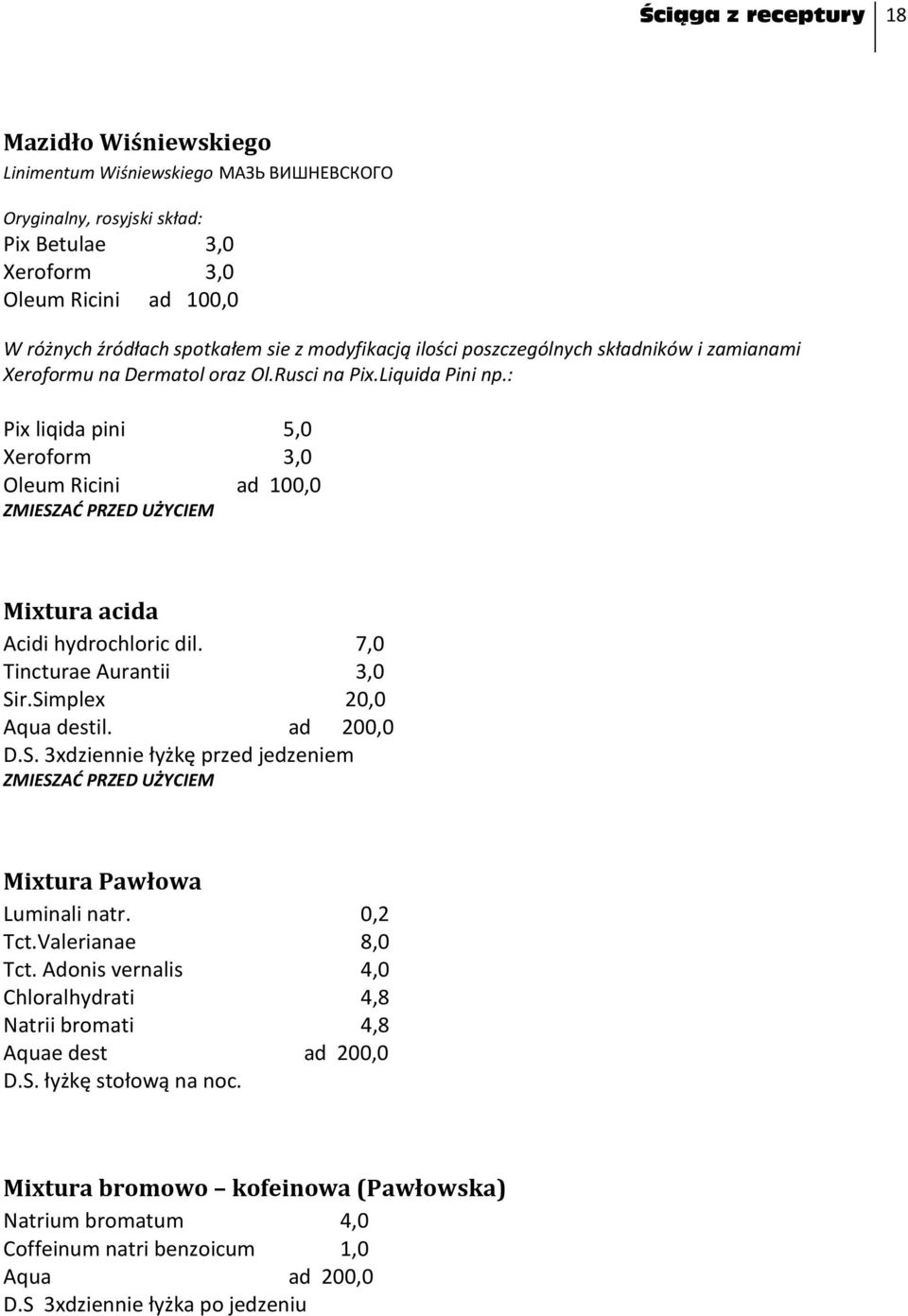 : Pix liqida pini 5,0 Xeroform 3,0 Oleum Ricini ad 100,0 ZMIESZAĆ PRZED UŻYCIEM Mixtura acida Acidi hydrochloric dil. 7,0 Tincturae Aurantii 3,0 Sir.Simplex 20,0 Aqua destil. ad 200,0 D.S. 3xdziennie łyżkę przed jedzeniem ZMIESZAĆ PRZED UŻYCIEM Mixtura Pawłowa Luminali natr.