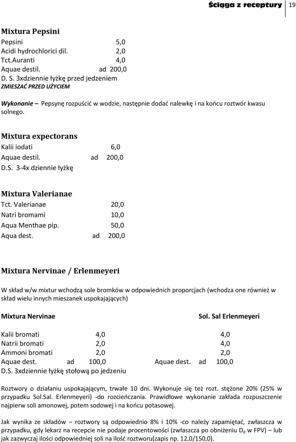 Mixtura expectorans Kalii iodati 6,0 Aquae destil. ad 200,0 D.S. 3-4x dziennie łyżkę Mixtura Valerianae Tct. Valerianae 20,0 Natri bromami 10,0 Aqua Menthae pip. 50,0 Aqua dest.