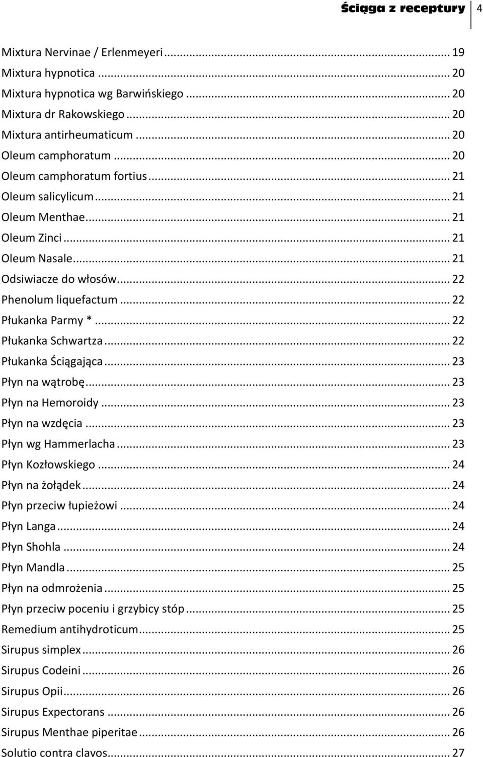 .. 22 Płukanka Schwartza... 22 Płukanka Ściągająca... 23 Płyn na wątrobę... 23 Płyn na Hemoroidy... 23 Płyn na wzdęcia... 23 Płyn wg Hammerlacha... 23 Płyn Kozłowskiego... 24 Płyn na żołądek.