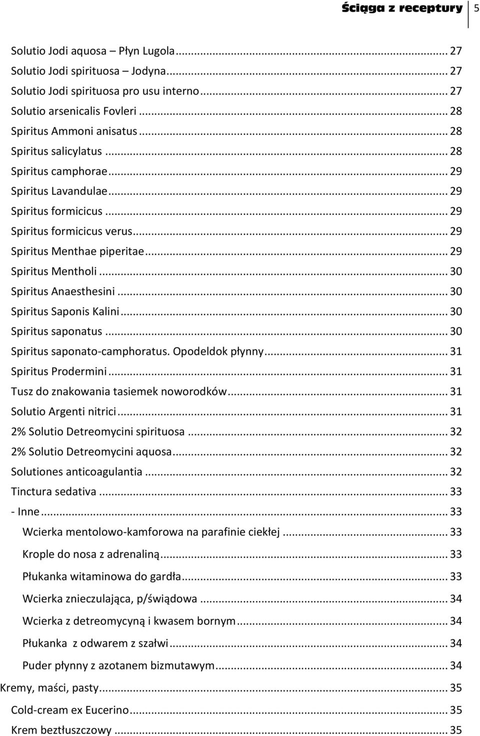 .. 30 Spiritus Anaesthesini... 30 Spiritus Saponis Kalini... 30 Spiritus saponatus... 30 Spiritus saponato-camphoratus. Opodeldok płynny... 31 Spiritus Prodermini.