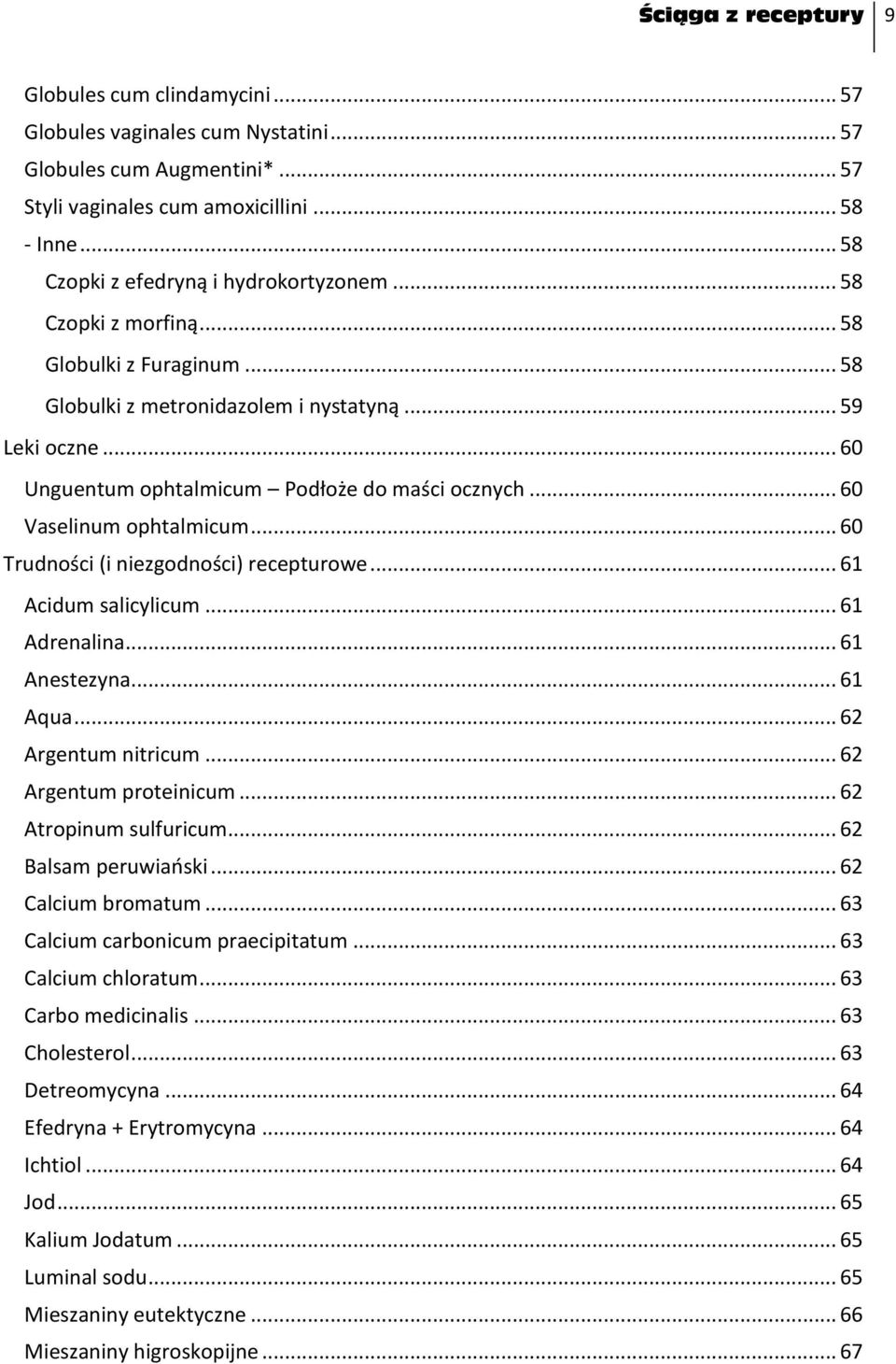 .. 60 Unguentum ophtalmicum Podłoże do maści ocznych... 60 Vaselinum ophtalmicum... 60 Trudności (i niezgodności) recepturowe... 61 Acidum salicylicum... 61 Adrenalina... 61 Anestezyna... 61 Aqua.