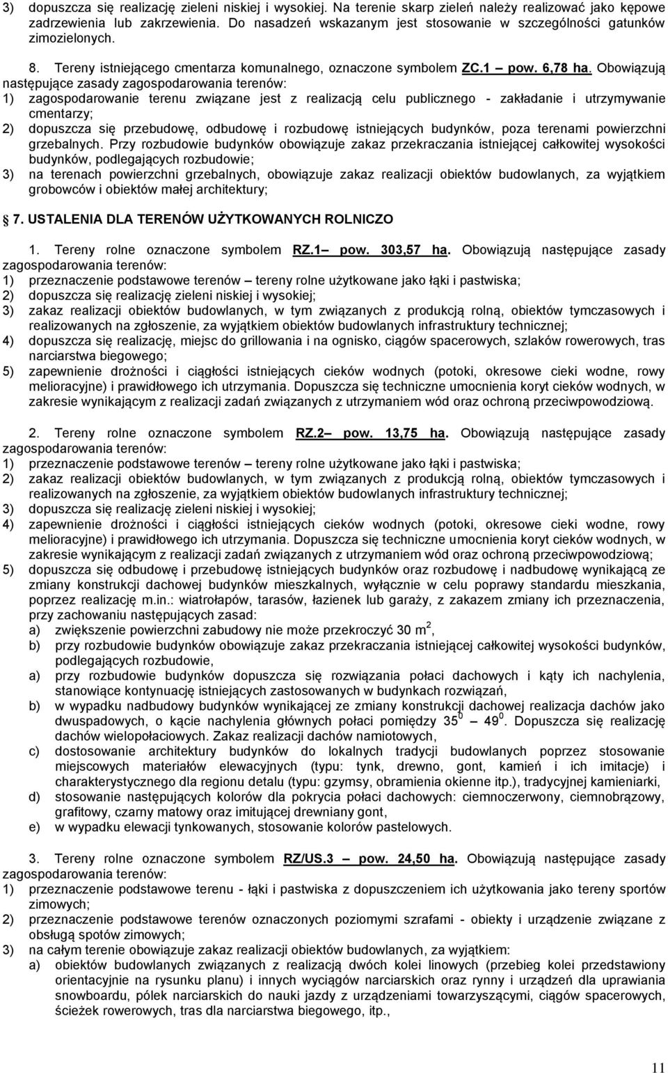 Obowiązują następujące zasady zagospodarowania terenów: 1) zagospodarowanie terenu związane jest z realizacją celu publicznego - zakładanie i utrzymywanie cmentarzy; 2) dopuszcza się przebudowę,