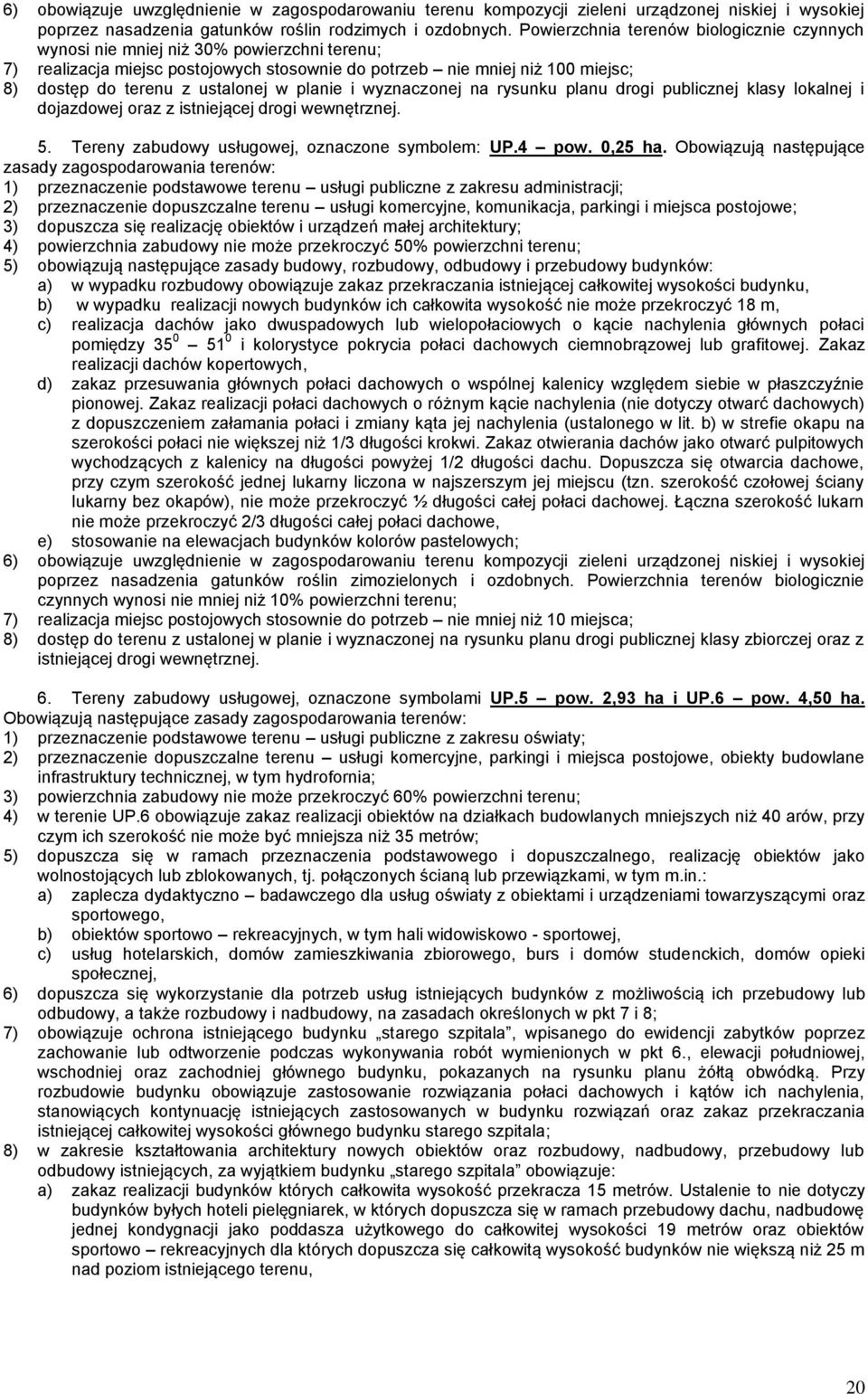 w planie i wyznaczonej na rysunku planu drogi publicznej klasy lokalnej i dojazdowej oraz z istniejącej drogi wewnętrznej. 5. Tereny zabudowy usługowej, oznaczone symbolem: UP.4 pow. 0,25 ha.