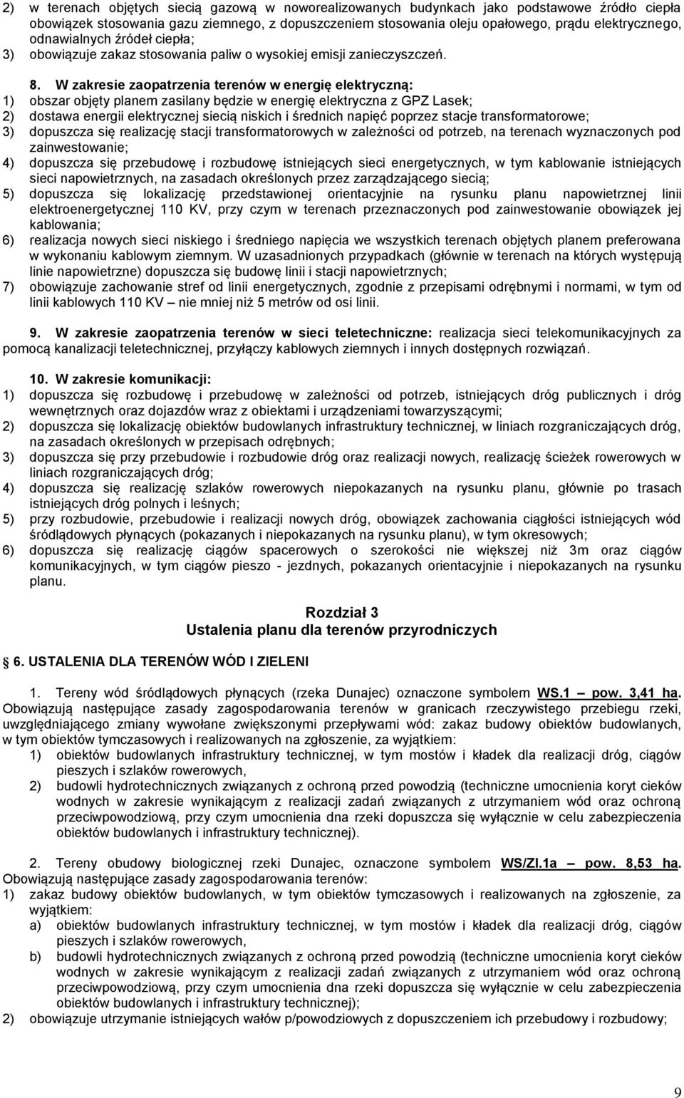 W zakresie zaopatrzenia terenów w energię elektryczną: 1) obszar objęty planem zasilany będzie w energię elektryczna z GPZ Lasek; 2) dostawa energii elektrycznej siecią niskich i średnich napięć