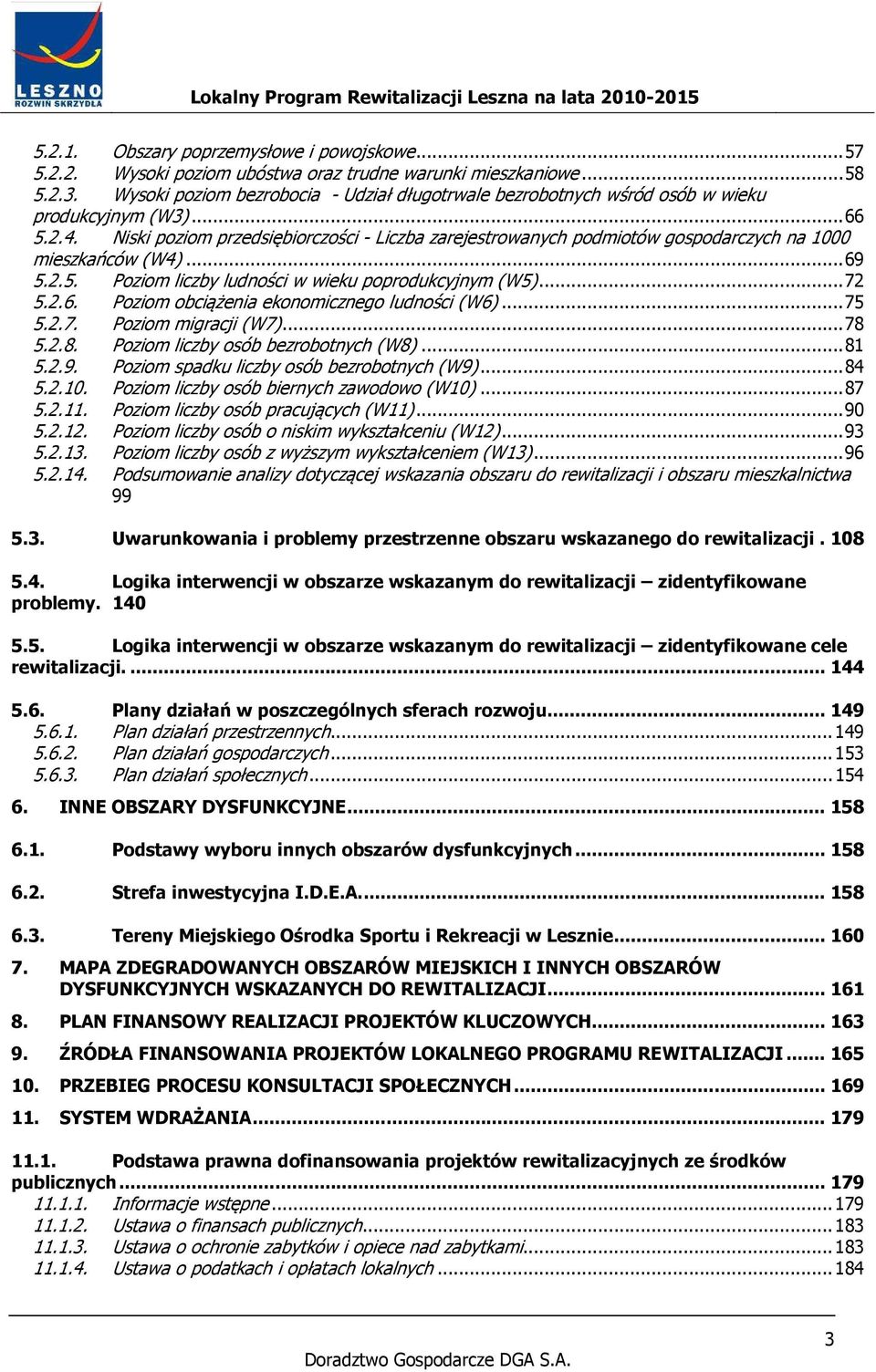 Niski poziom przedsiębiorczości - Liczba zarejestrowanych podmiotów gospodarczych na 1000 mieszkańców (W4)... 69 5.2.5. Poziom liczby ludności w wieku poprodukcyjnym (W5)... 72 5.2.6. Poziom obciążenia ekonomicznego ludności (W6).