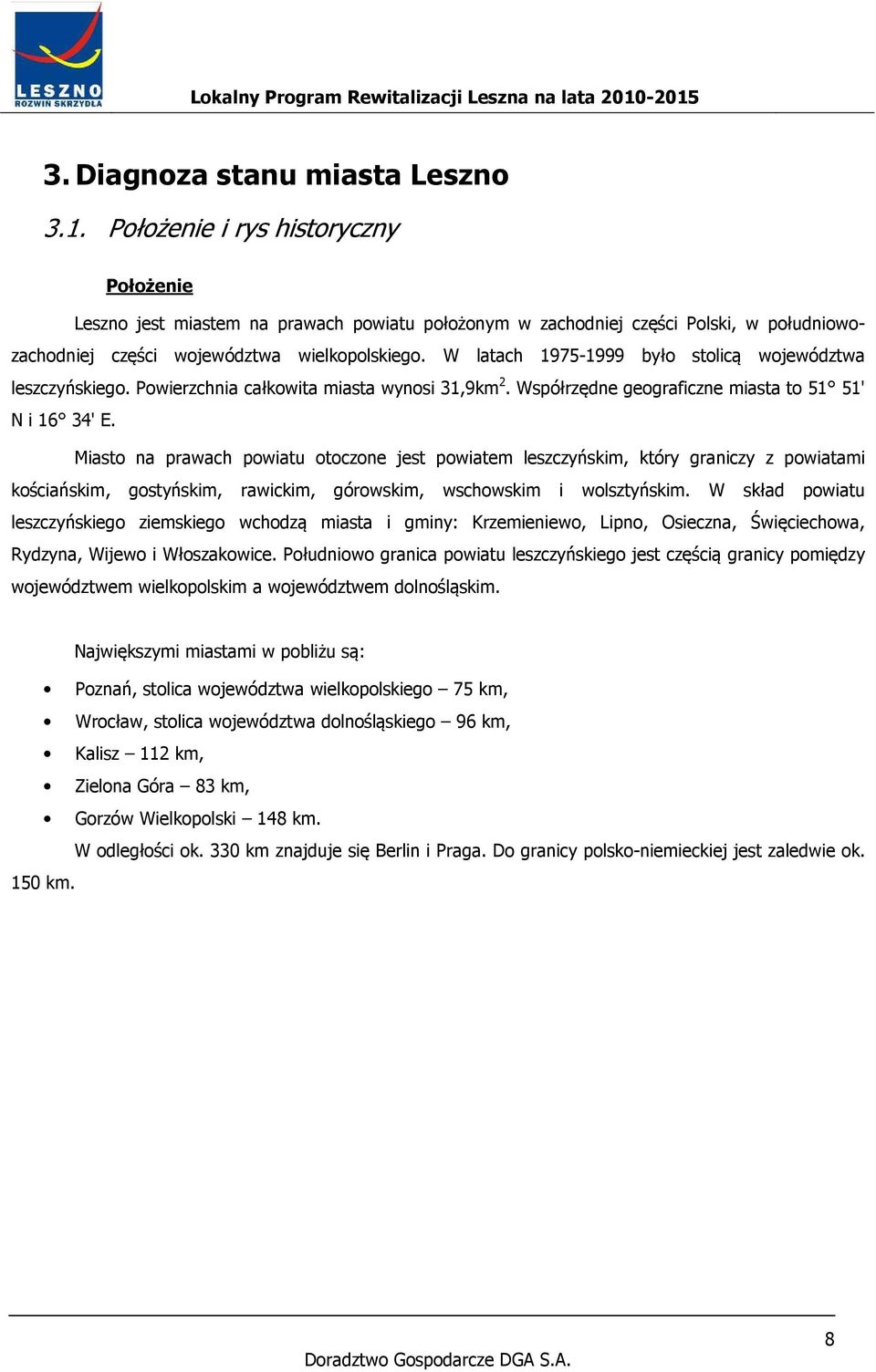 W latach 1975-1999 było stolicą województwa leszczyńskiego. Powierzchnia całkowita miasta wynosi 31,9km 2. Współrzędne geograficzne miasta to 51 51' N i 16 34' E.