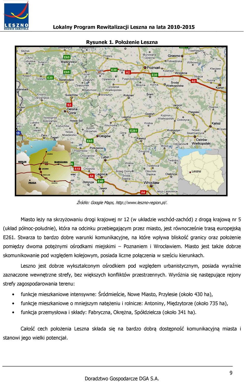 europejską E261. Stwarza to bardzo dobre warunki komunikacyjne, na które wpływa bliskość granicy oraz położenie pomiędzy dwoma potężnymi ośrodkami miejskimi Poznaniem i Wrocławiem.