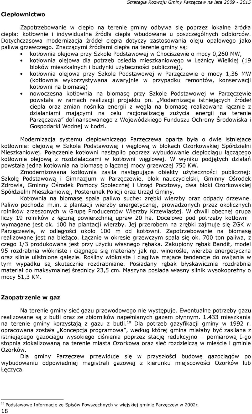 Znaczącymi źródłami ciepła na terenie gminy są: kotłownia olejowa przy Szkole Podstawowej w Chociszewie o mocy 0,260 MW, kotłownia olejowa dla potrzeb osiedla mieszkaniowego w Leźnicy Wielkiej (19