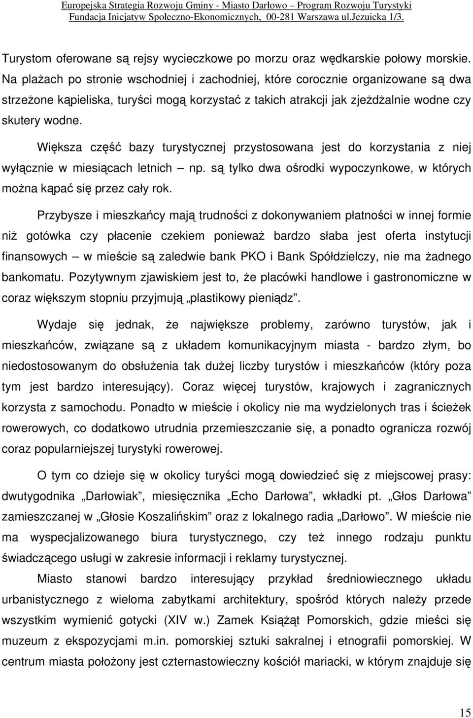 Na plażach po stronie wschodniej i zachodniej, które corocznie organizowane są dwa strzeżone kąpieliska, turyści mogą korzystać z takich atrakcji jak zjeżdżalnie wodne czy skutery wodne.