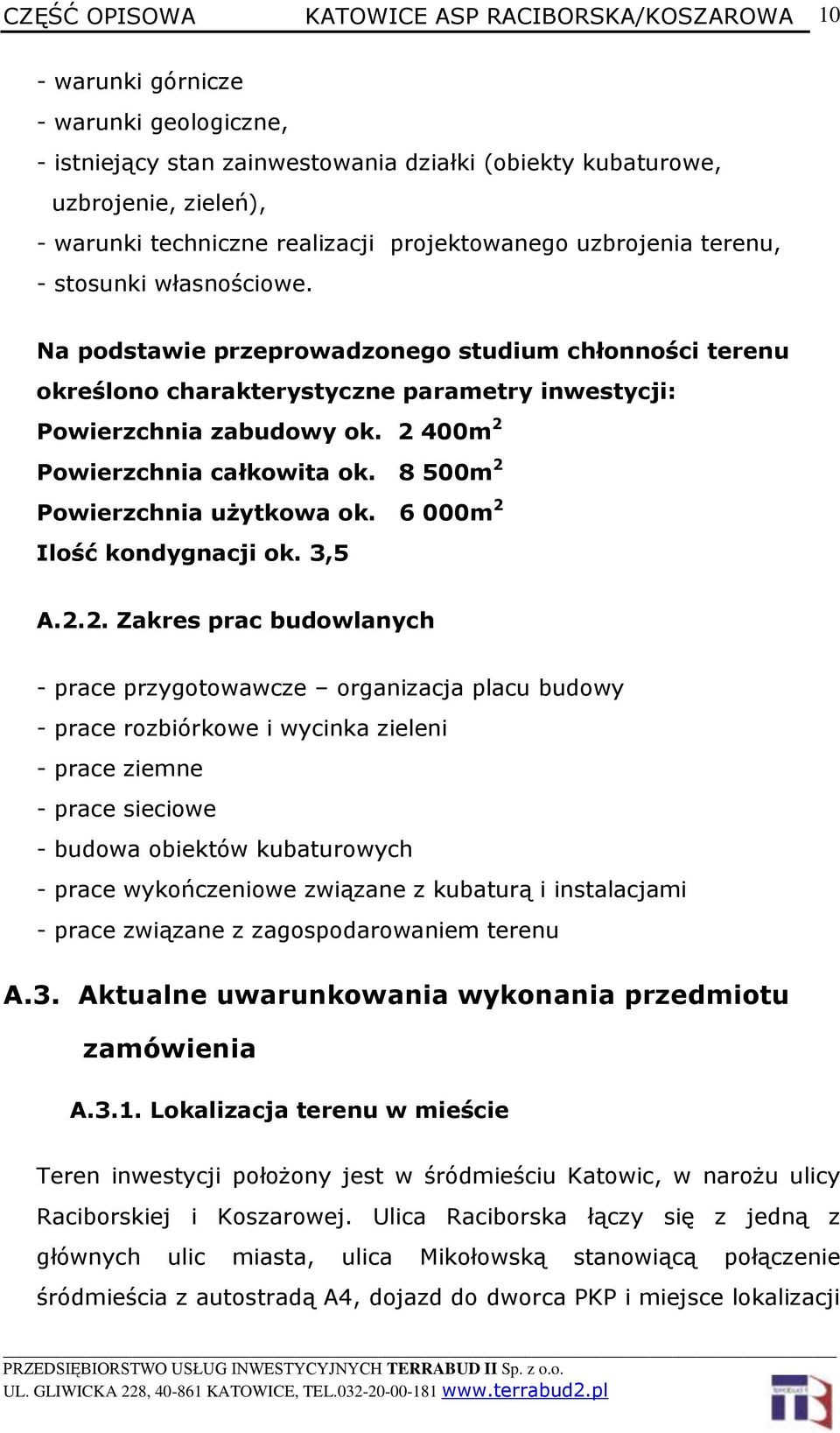 Na podstawie przeprowadzonego studium chłonności terenu określono charakterystyczne parametry inwestycji: Powierzchnia zabudowy ok. 2 400m 2 Powierzchnia całkowita ok.