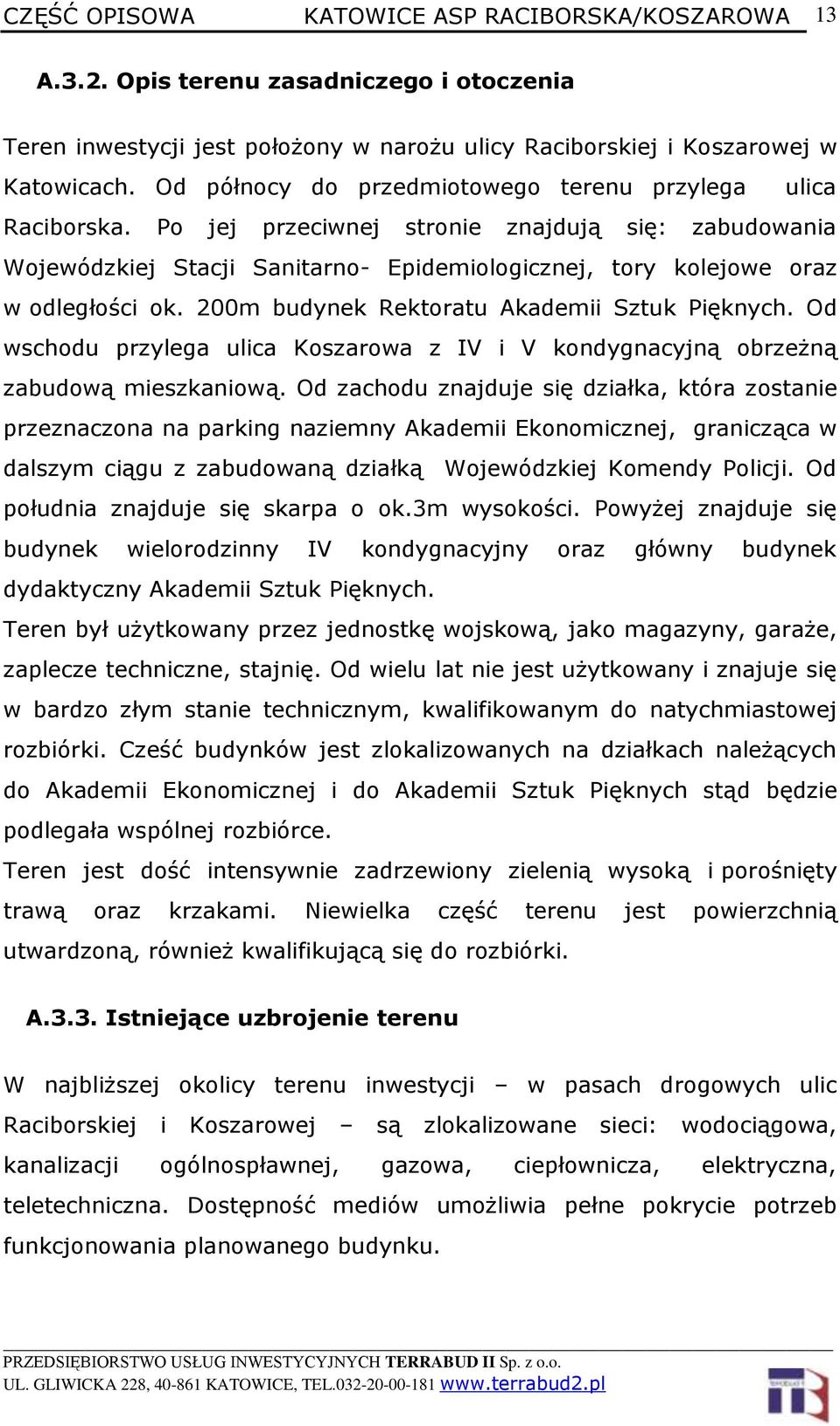 200m budynek Rektoratu Akademii Sztuk Pięknych. Od wschodu przylega ulica Koszarowa z IV i V kondygnacyjną obrzeżną zabudową mieszkaniową.