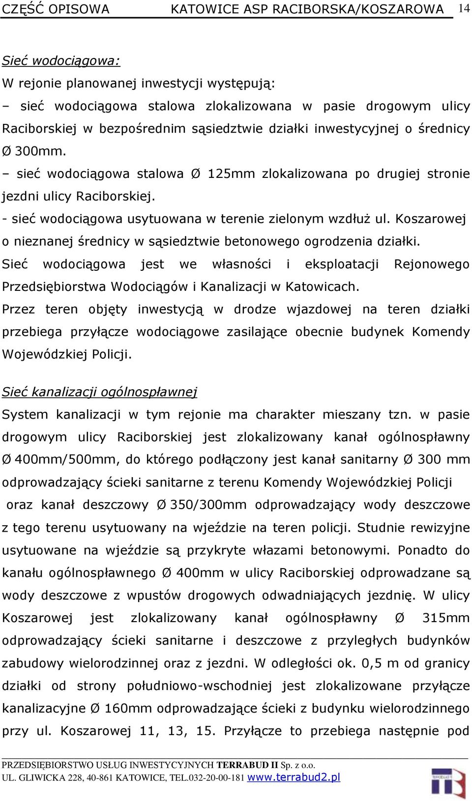 - sieć wodociągowa usytuowana w terenie zielonym wzdłuż ul. Koszarowej o nieznanej średnicy w sąsiedztwie betonowego ogrodzenia działki.