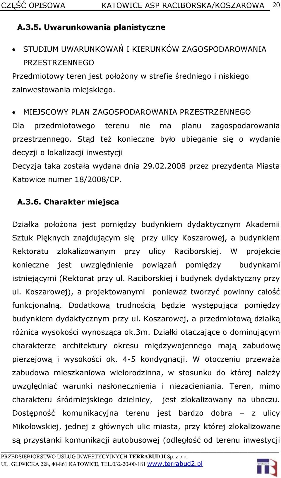 MIEJSCOWY PLAN ZAGOSPODAROWANIA PRZESTRZENNEGO Dla przedmiotowego terenu nie ma planu zagospodarowania przestrzennego.