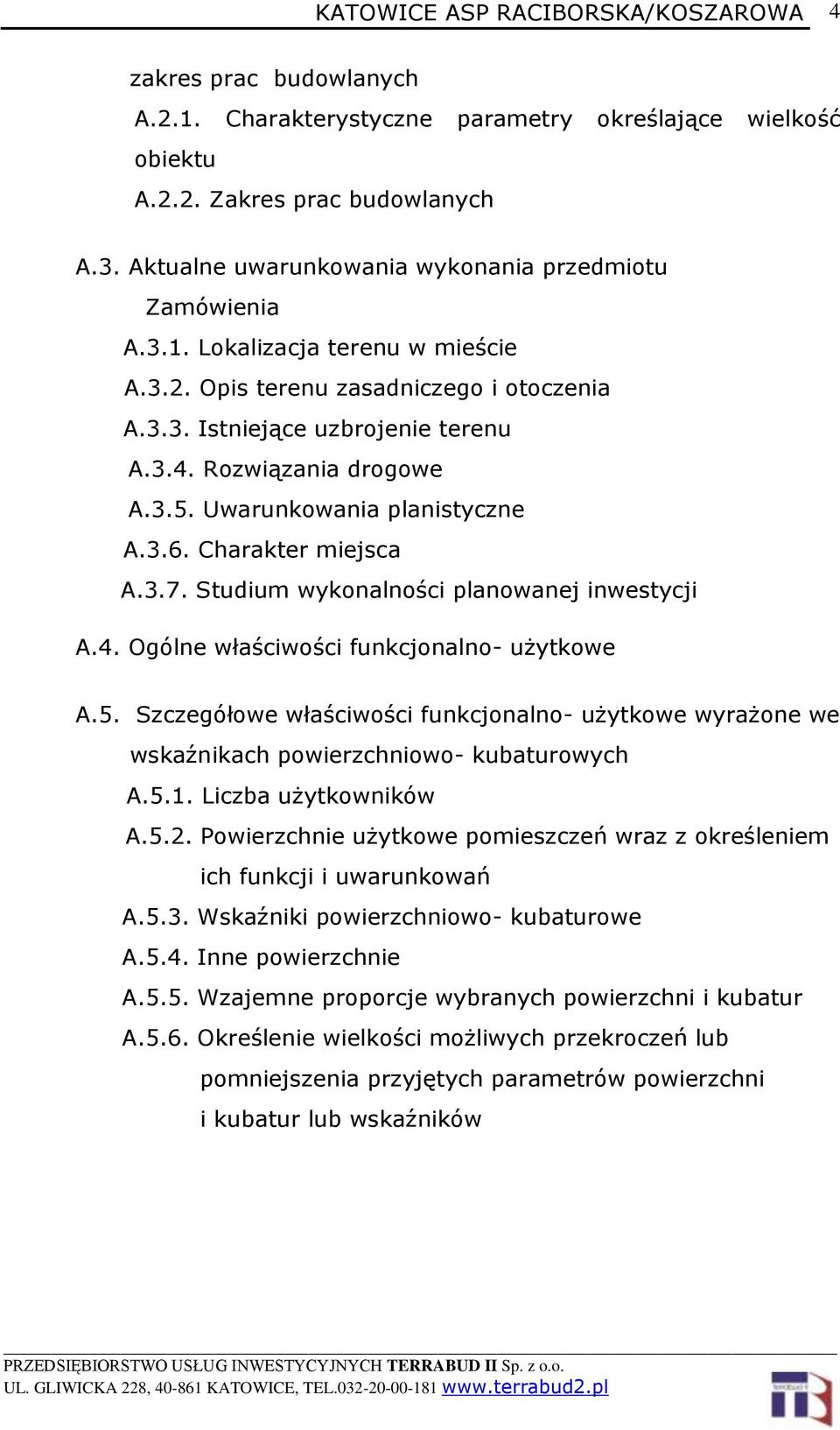 3.5. Uwarunkowania planistyczne A.3.6. Charakter miejsca A.3.7. Studium wykonalności planowanej inwestycji A.4. Ogólne właściwości funkcjonalno- użytkowe A.5. Szczegółowe właściwości funkcjonalno- użytkowe wyrażone we wskaźnikach powierzchniowo- kubaturowych A.