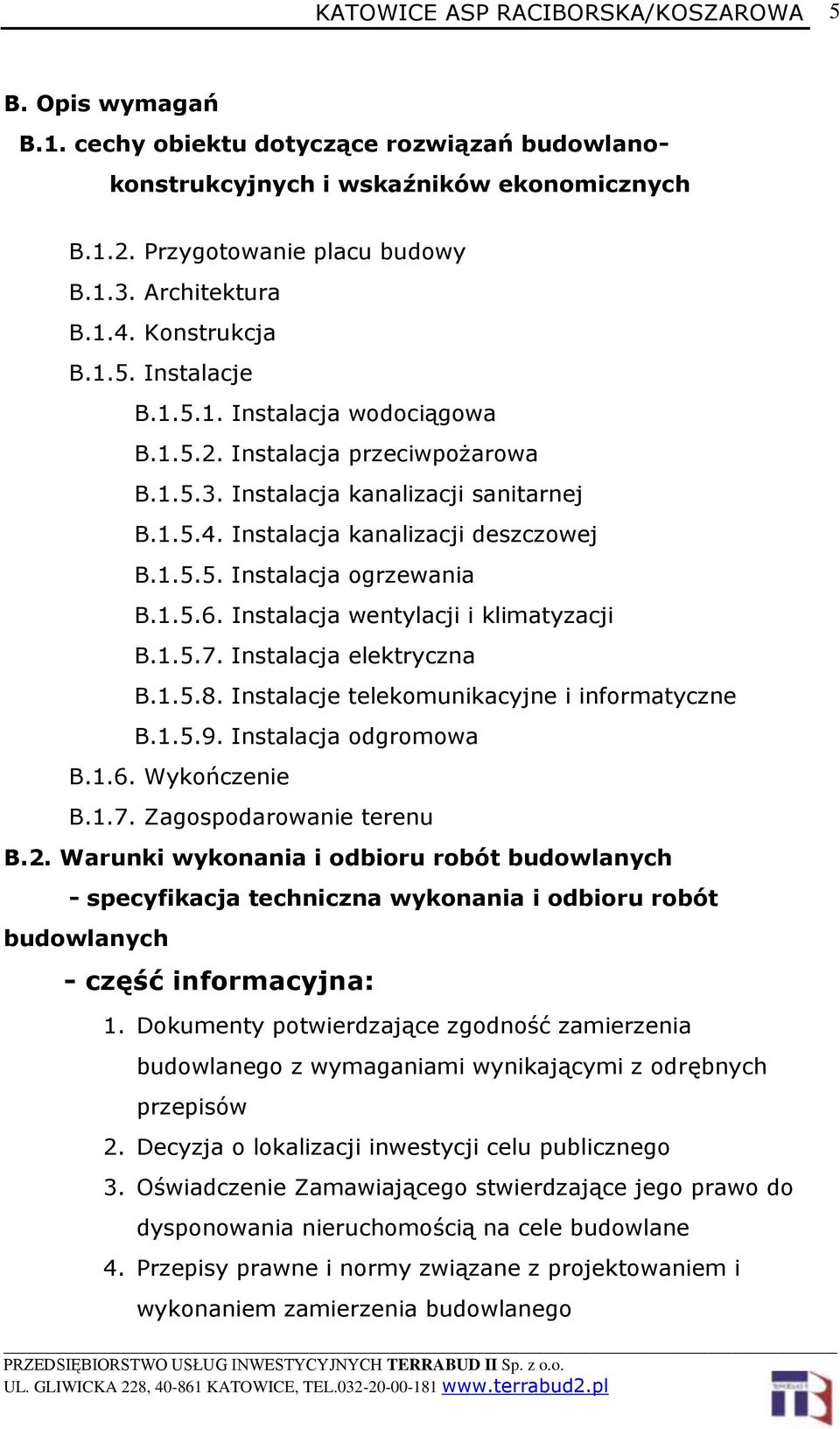 1.5.5. Instalacja ogrzewania B.1.5.6. Instalacja wentylacji i klimatyzacji B.1.5.7. Instalacja elektryczna B.1.5.8. Instalacje telekomunikacyjne i informatyczne B.1.5.9. Instalacja odgromowa B.1.6. Wykończenie B.