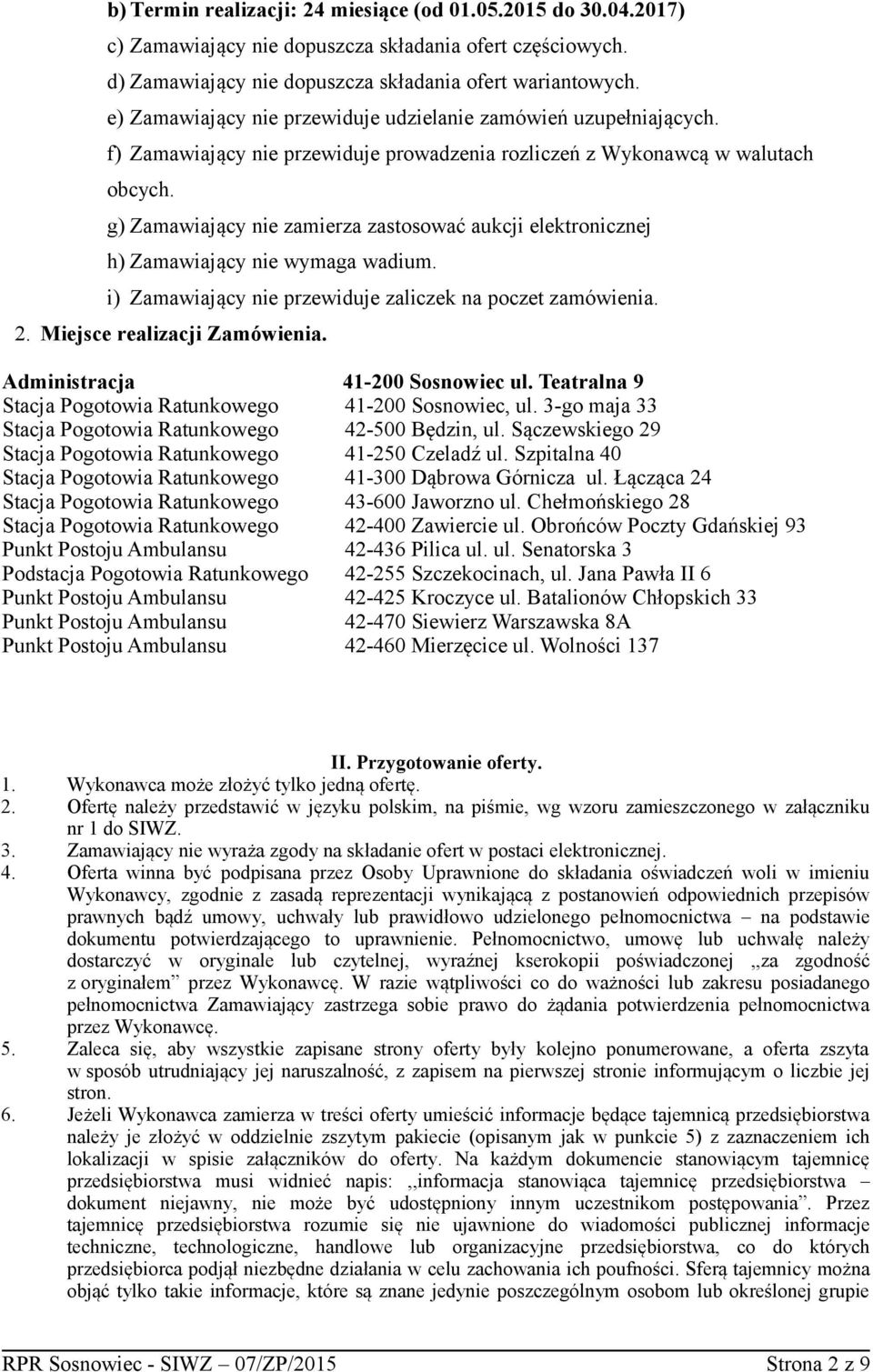 g) Zamawiający nie zamierza zastosować aukcji elektronicznej h) Zamawiający nie wymaga wadium. i) Zamawiający nie przewiduje zaliczek na poczet zamówienia. 2. Miejsce realizacji Zamówienia.