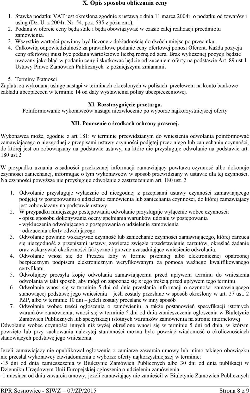 Całkowitą odpowiedzialność za prawidłowe podanie ceny ofertowej ponosi Oferent. Każda pozycja ceny ofertowej musi być podana wartościowo liczbą różną od zera.