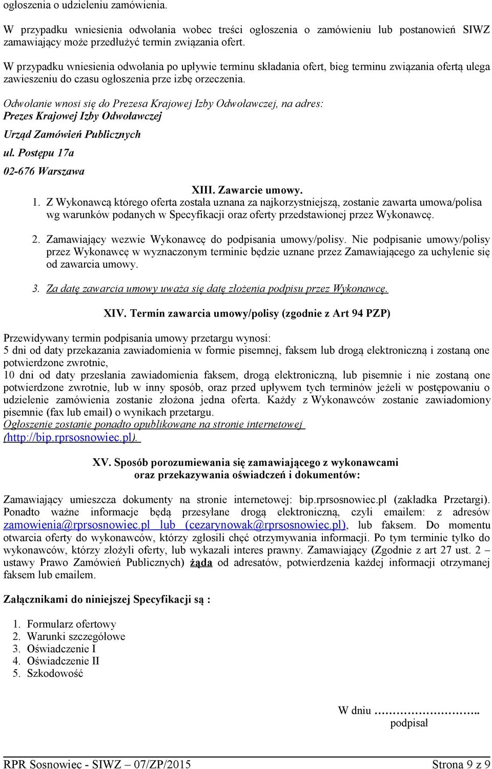 Odwołanie wnosi się do Prezesa Krajowej Izby Odwoławczej, na adres: Prezes Krajowej Izby Odwoławczej Urząd Zamówień Publicznych ul. Postępu 17