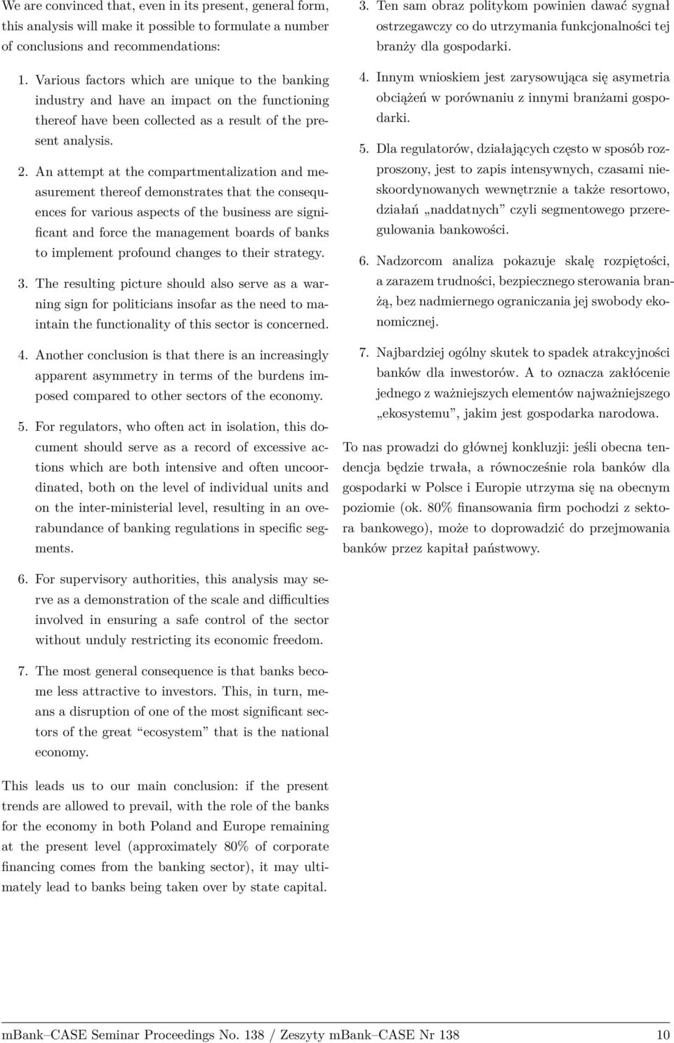 An attempt at the compartmentalization and measurement thereof demonstrates that the consequences for various aspects of the business are significant and force the management boards of banks to