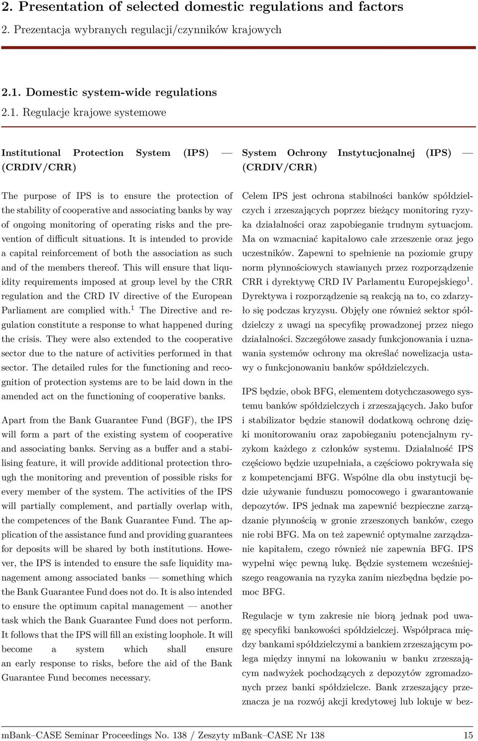 Regulacje krajowe systemowe Institutional Protection System (IPS) (CRDIV/CRR) System Ochrony Instytucjonalnej (IPS) (CRDIV/CRR) The purpose of IPS is to ensure the protection of the stability of