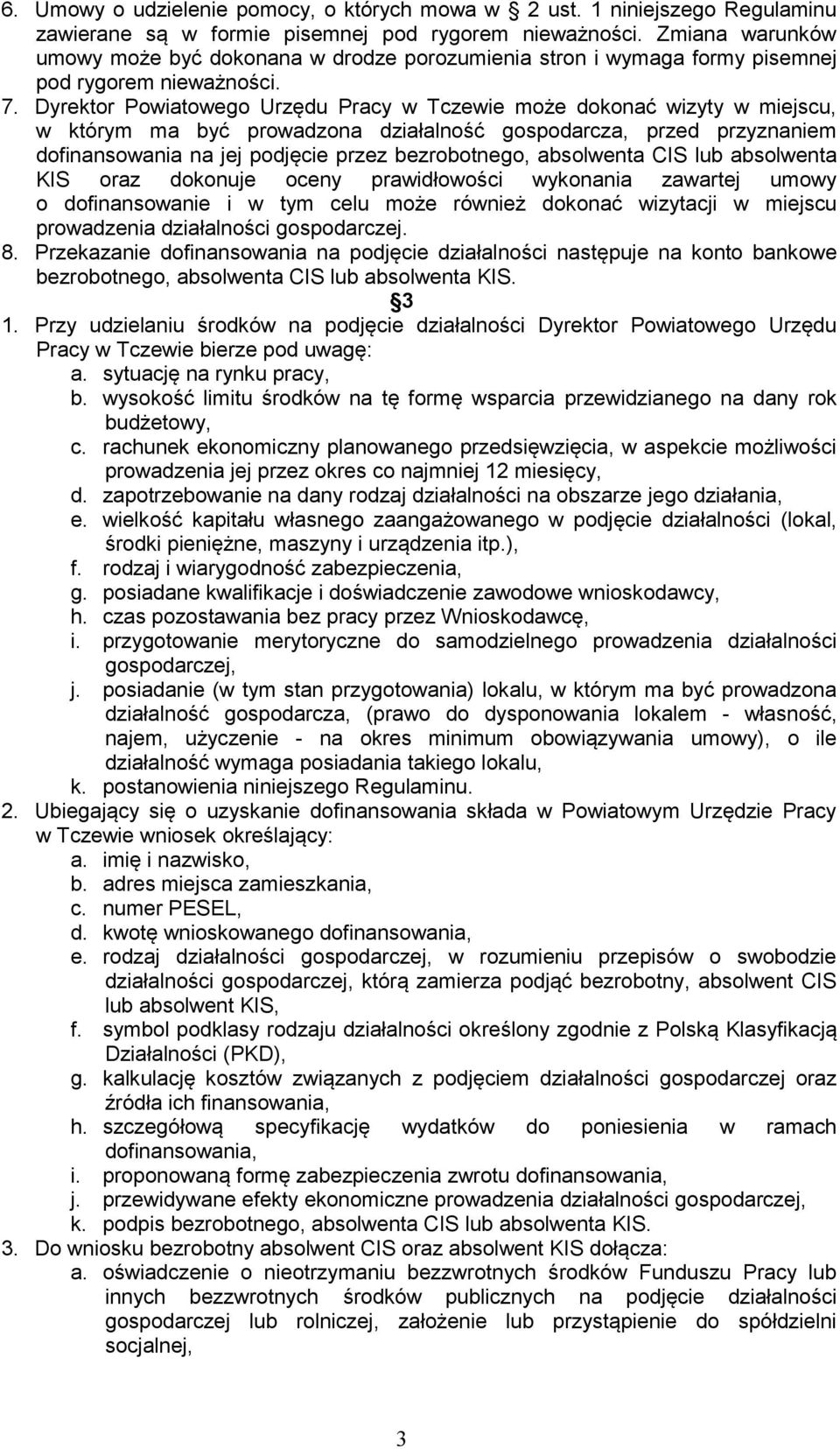 Dyrektor Powiatowego Urzędu Pracy w Tczewie może dokonać wizyty w miejscu, w którym ma być prowadzona działalność gospodarcza, przed przyznaniem dofinansowania na jej podjęcie przez bezrobotnego,