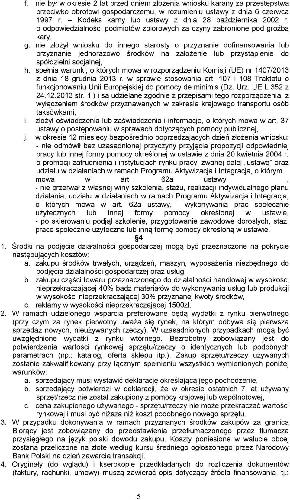 nie złożył wniosku do innego starosty o przyznanie dofinansowania lub przyznanie jednorazowo środków na założenie lub przystąpienie do spółdzielni socjalnej, h.