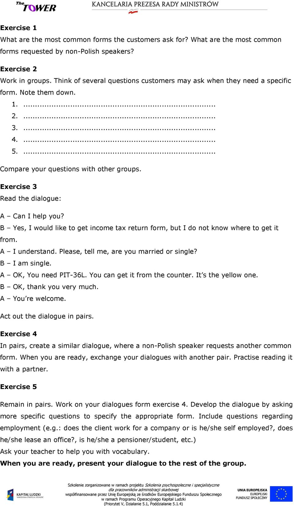 Exercise 3 Read the dialogue: A Can I help you? B Yes, I would like to get income tax return form, but I do not know where to get it from. A I understand. Please, tell me, are you married or single?