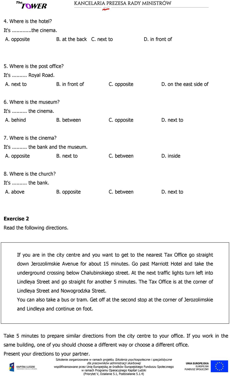 between D. inside 8. Where is the church? It's... the bank. A. above B. opposite C. between D. next to Exercise 2 Read the following directions.