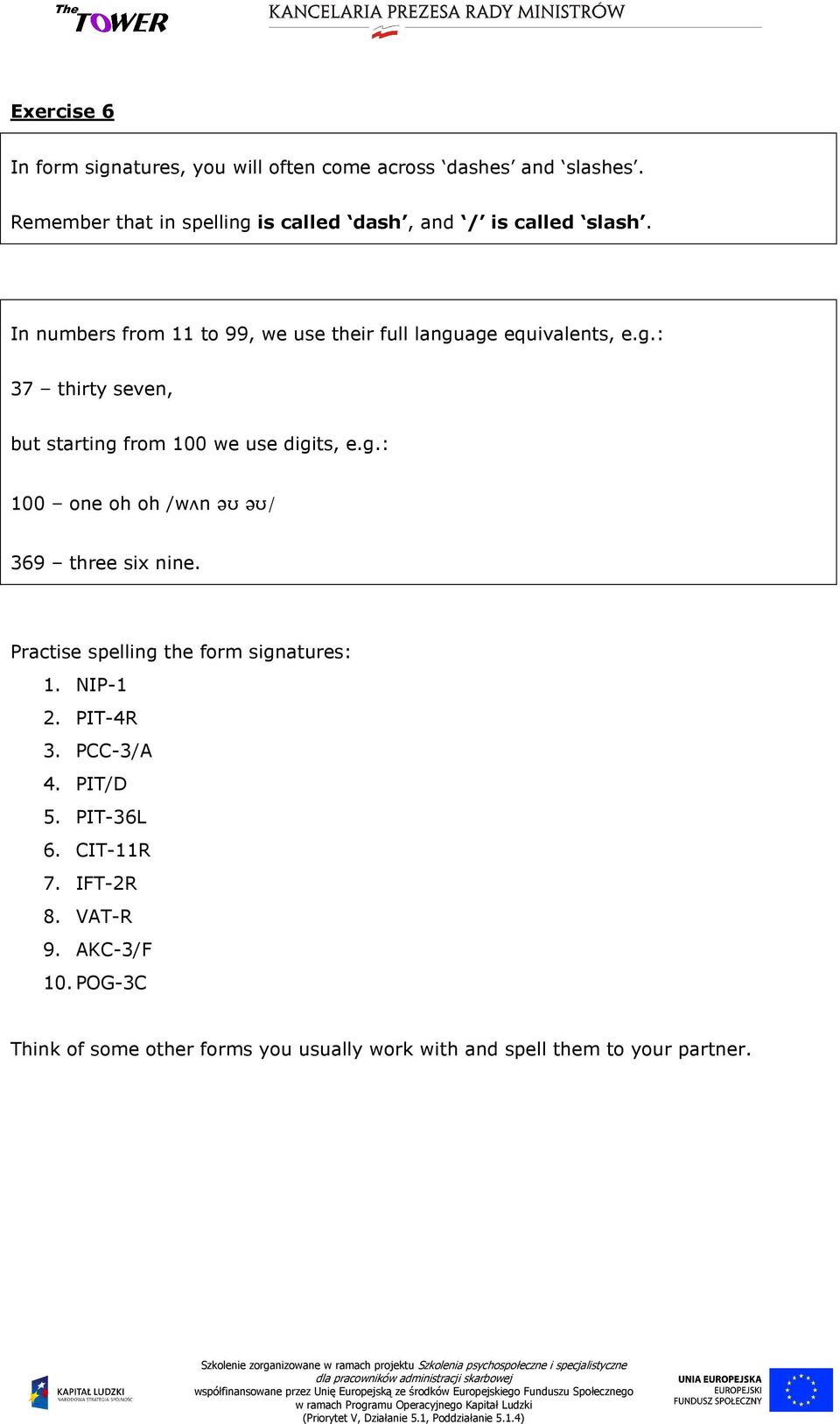 g.: 100 one oh oh /wȝn əț əț/ 369 three six nine. Practise spelling the form signatures: 1. NIP-1 2. PIT-4R 3. PCC-3/A 4. PIT/D 5.