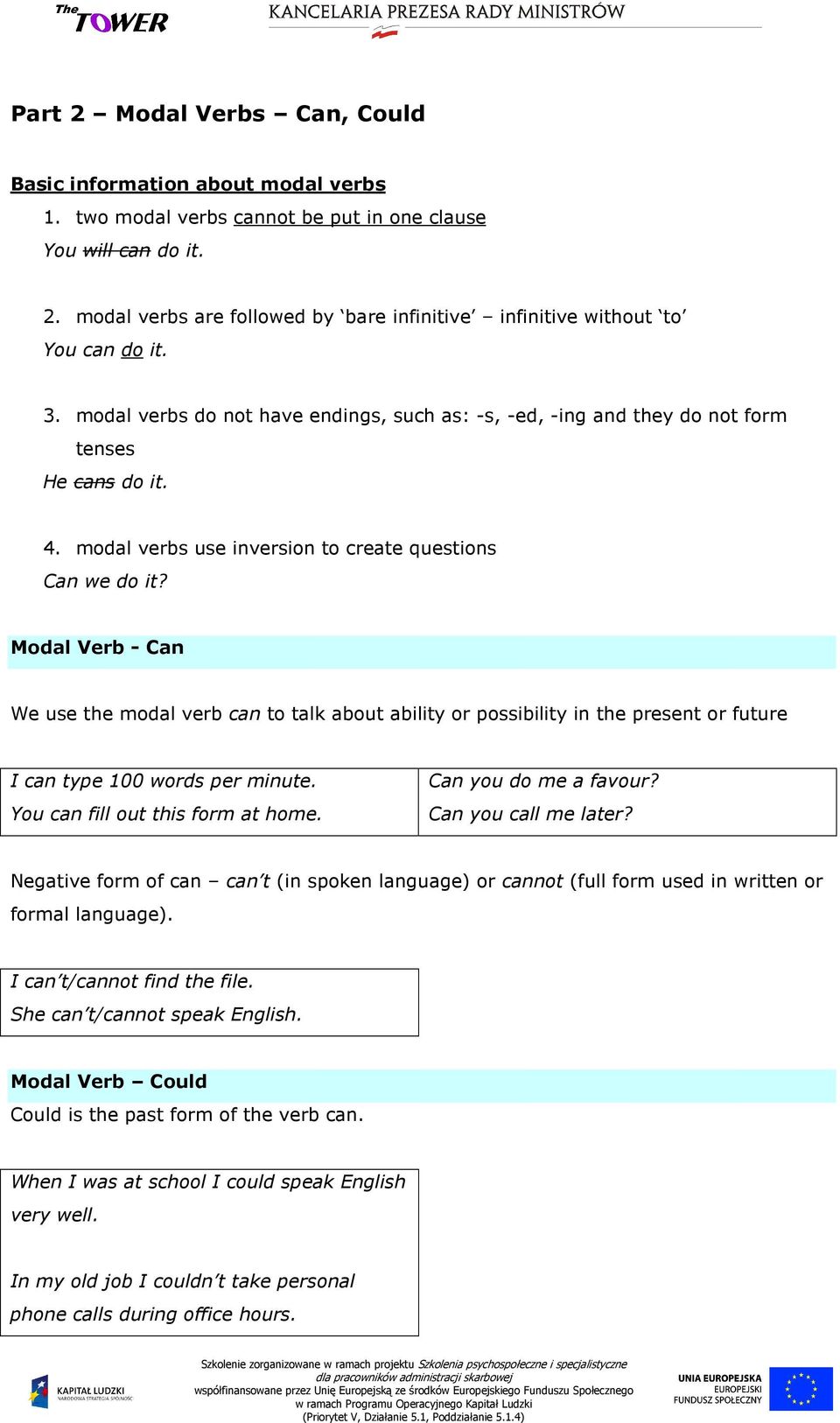 Modal Verb - Can We use the modal verb can to talk about ability or possibility in the present or future I can type 100 words per minute. You can fill out this form at home. Can you do me a favour?