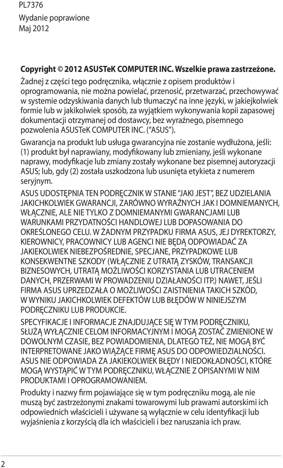 jakiejkolwiek formie lub w jakikolwiek sposób, za wyjątkiem wykonywania kopii zapasowej dokumentacji otrzymanej od dostawcy, bez wyraźnego, pisemnego pozwolenia ASUSTeK COMPUTER INC. ( ASUS ).