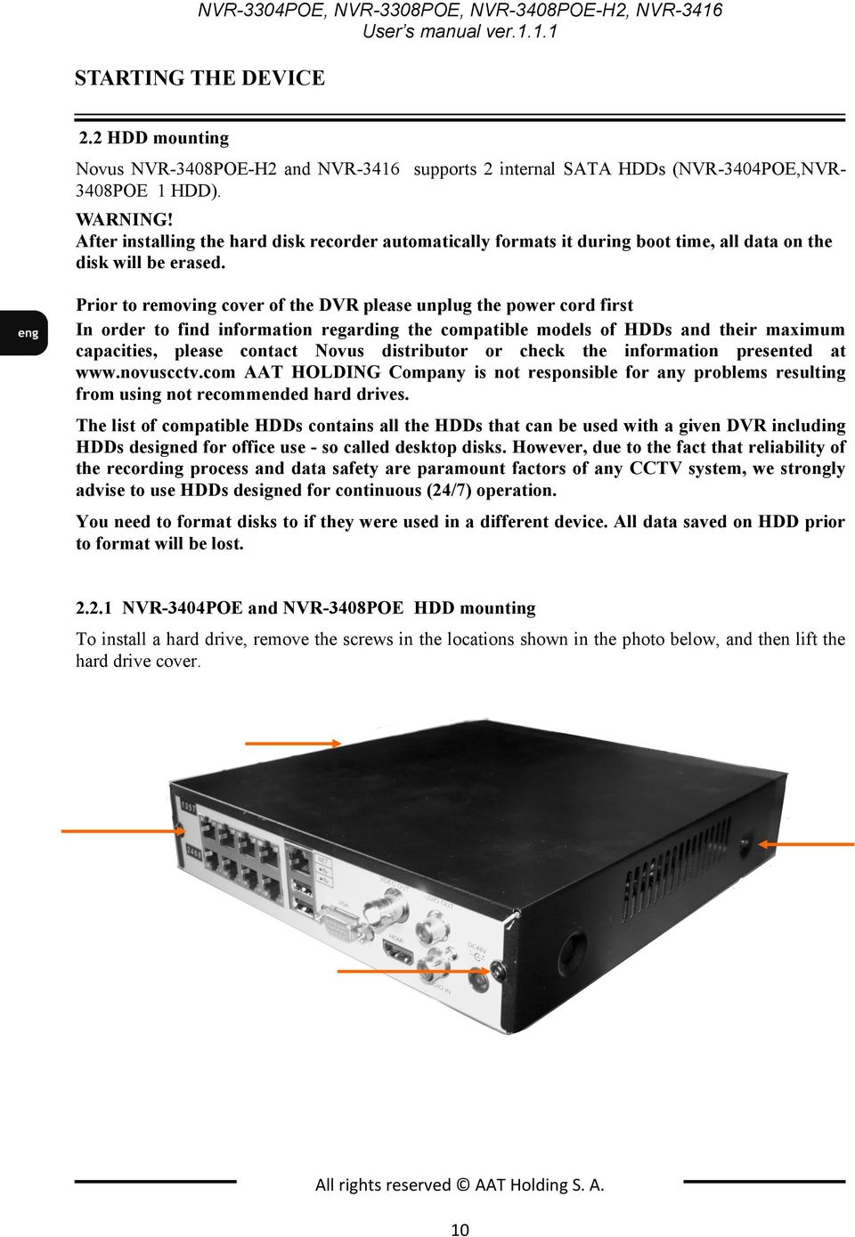 After installing the hard disk recorder automatically formats it during boot time, all data on the disk will be erased.