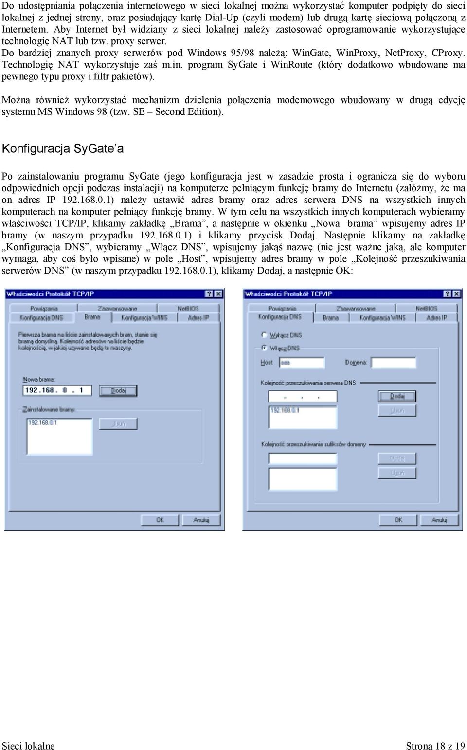 Do bardziej znanych proxy serwerów pod Windows 95/98 należą: WinGate, WinProxy, NetProxy, CProxy. Technologię NAT wykorzystuje zaś m.in. program SyGate i WinRoute (który dodatkowo wbudowane ma pewnego typu proxy i filtr pakietów).