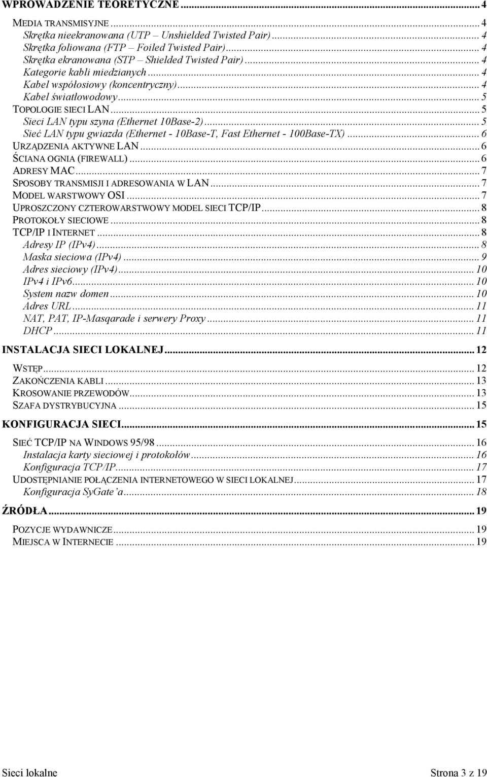 .. 5 Sieci LAN typu szyna (Ethernet 10Base-2)... 5 Sieć LAN typu gwiazda (Ethernet - 10Base-T, Fast Ethernet - 100Base-TX)... 6 URZĄDZENIA AKTYWNE LAN... 6 ŚCIANA OGNIA (FIREWALL)... 6 ADRESY MAC.