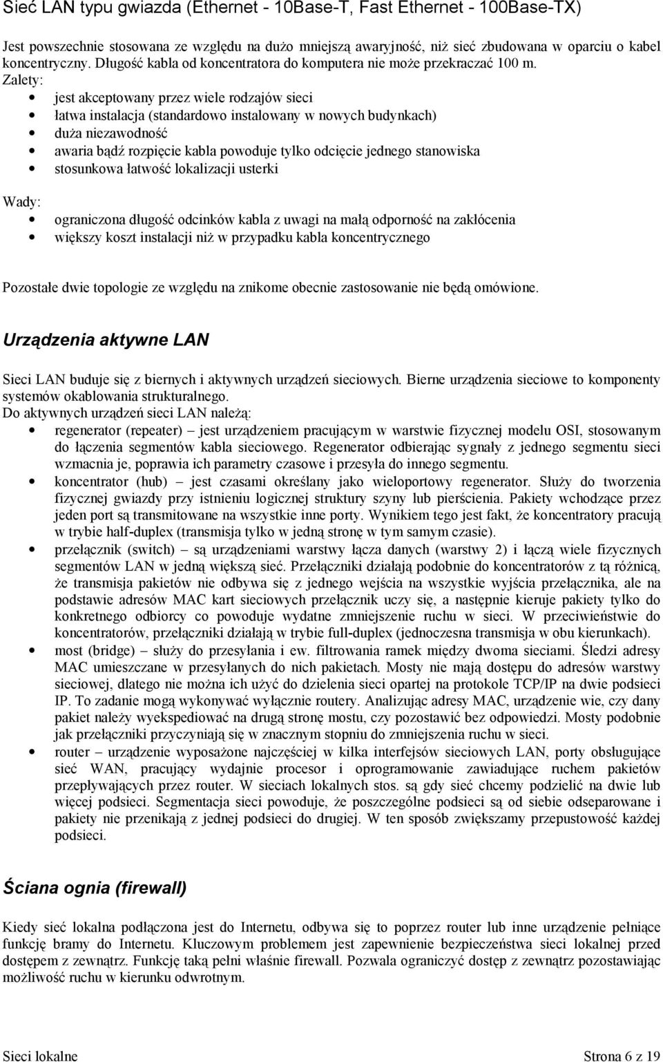 Zalety: jest akceptowany przez wiele rodzajów sieci łatwa instalacja (standardowo instalowany w nowych budynkach) duża niezawodność awaria bądź rozpięcie kabla powoduje tylko odcięcie jednego