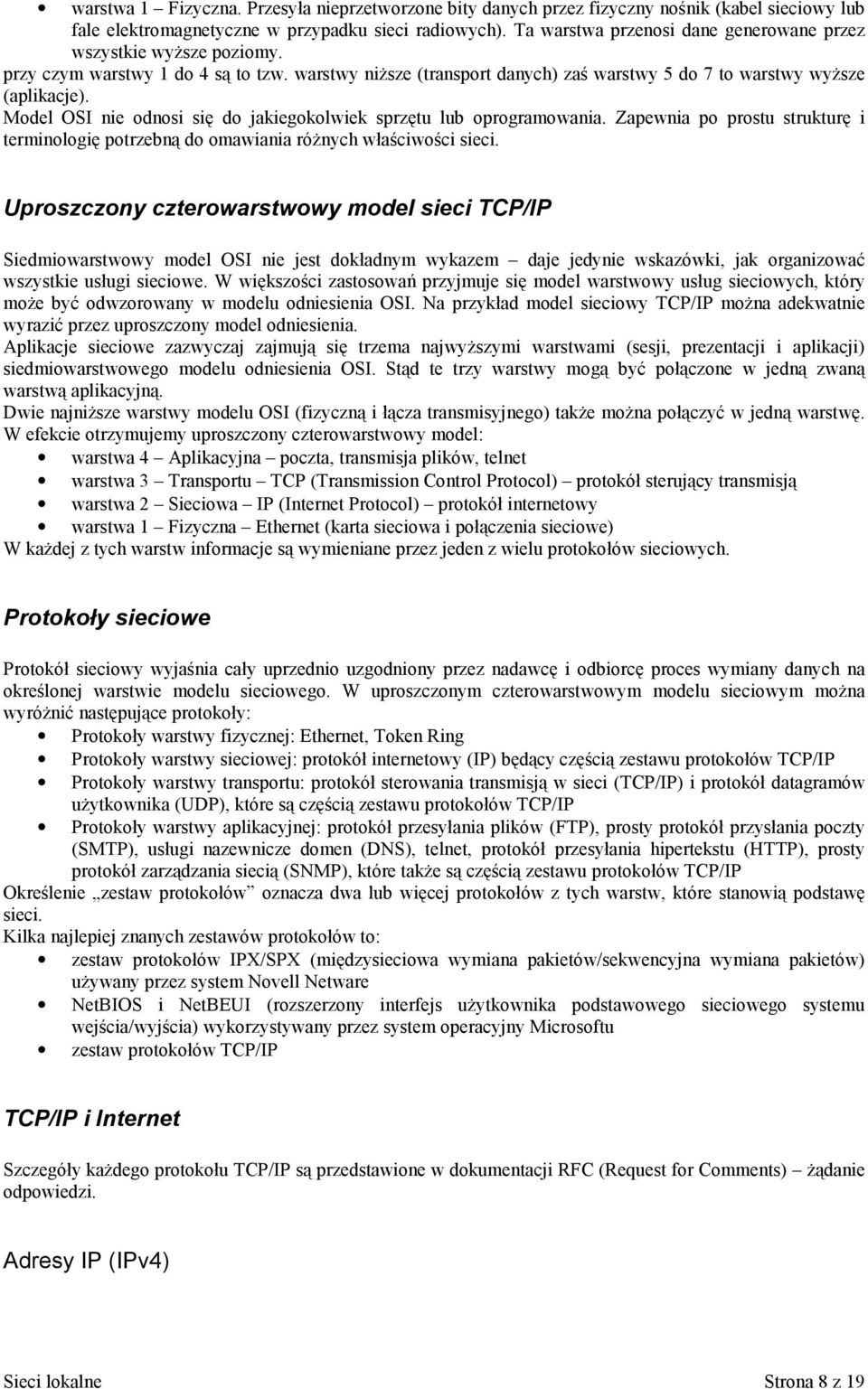 Model OSI nie odnosi się do jakiegokolwiek sprzętu lub oprogramowania. Zapewnia po prostu strukturę i terminologię potrzebną do omawiania różnych właściwości sieci.