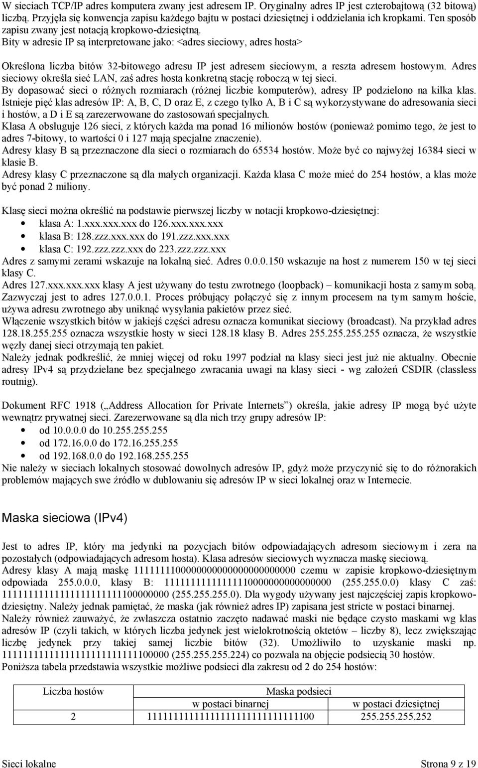 Bity w adresie IP są interpretowane jako: <adres sieciowy, adres hosta> Określona liczba bitów 32-bitowego adresu IP jest adresem sieciowym, a reszta adresem hostowym.