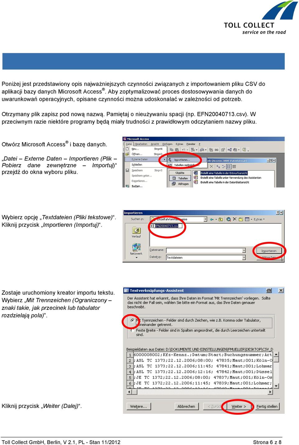 Pamiętaj o nieużywaniu spacji (np. EFN20040713.csv). W przeciwnym razie niektóre programy będą miały trudności z prawidłowym odczytaniem nazwy pliku. Otwórz Microsoft Access i bazę danych.