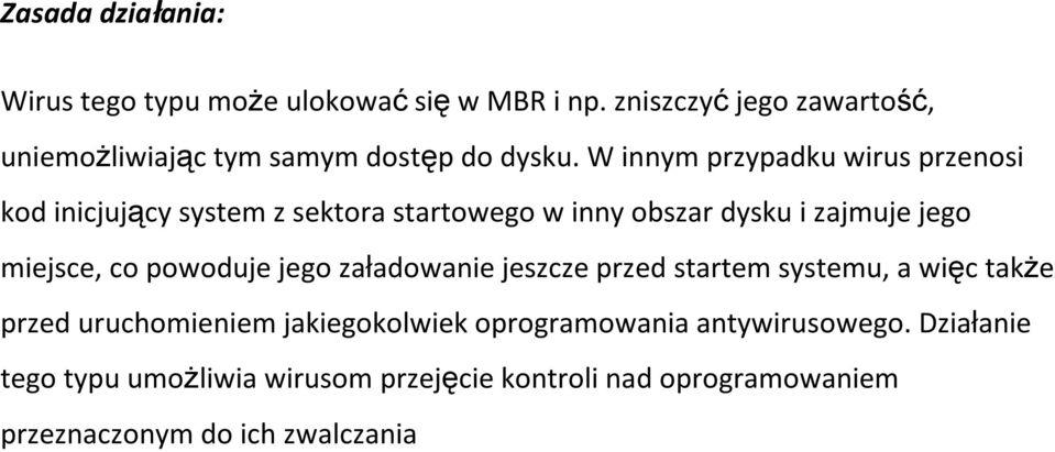 W innym przypadku wirus przenosi kod inicjujący system z sektora startowego w inny obszar dysku i zajmuje jego miejsce, co