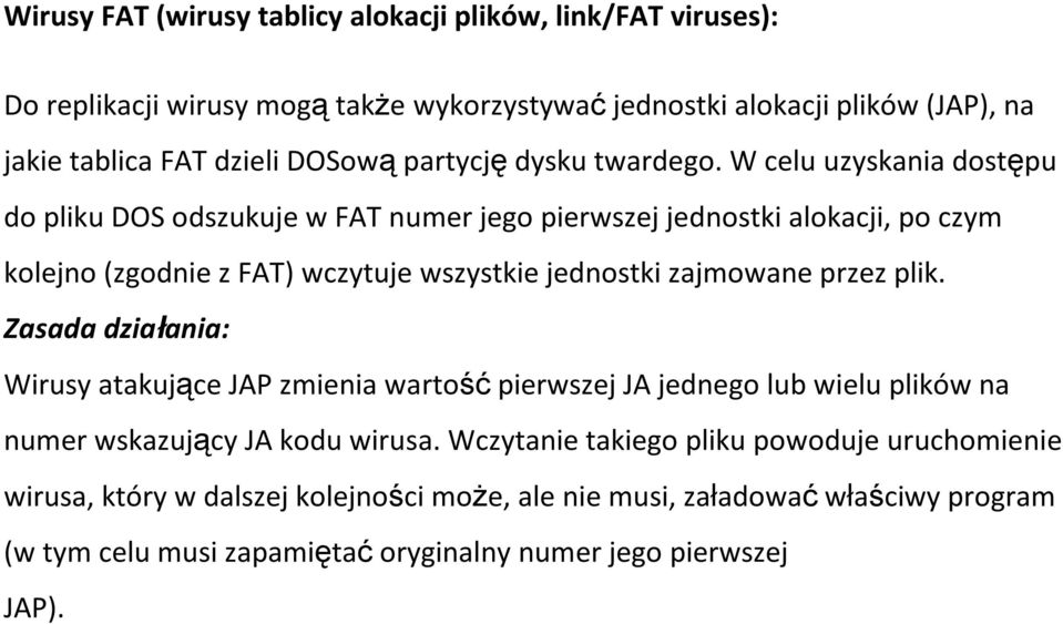 W celu uzyskania dostępu do pliku DOS odszukuje w FAT numer jego pierwszej jednostki alokacji, po czym kolejno (zgodnie z FAT) wczytuje wszystkie jednostki zajmowane przez