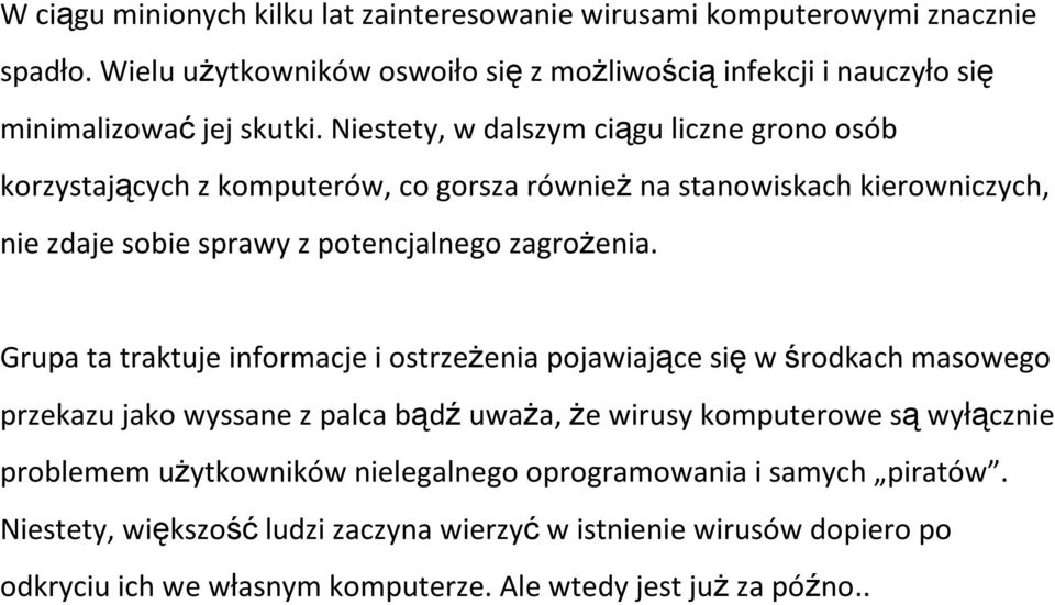 Grupa ta traktuje informacje i ostrzeżenia pojawiające sięw środkach masowego przekazu jako wyssane z palca bądźuważa, że wirusy komputerowe sąwyłącznie problemem użytkowników