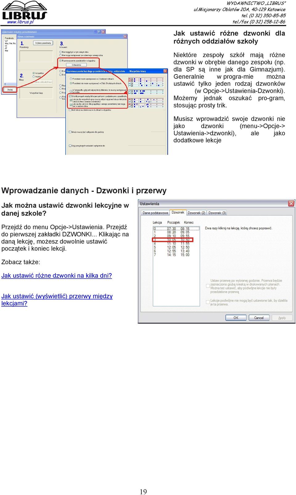 Musisz wprowadzić swoje dzwonki nie jako dzwonki (menu->opcje-> Ustawienia->dzwonki), ale jako dodatkowe lekcje Wprowadzanie danych - Dzwonki i przerwy Jak można ustawić dzwonki lekcyjne w