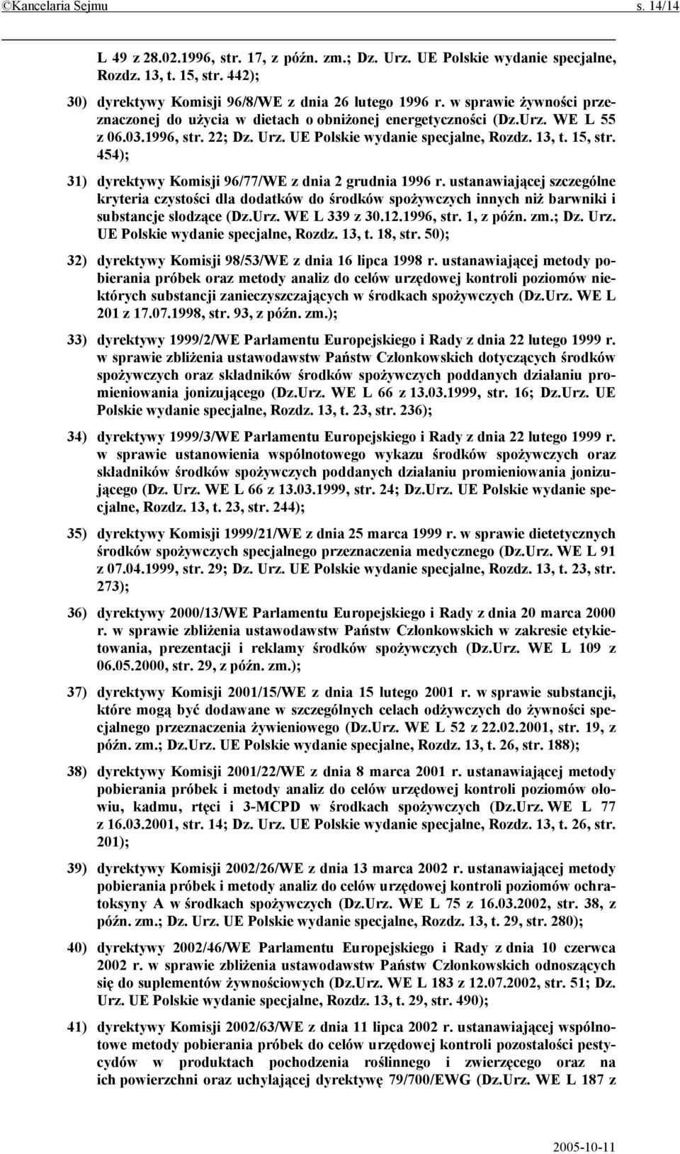 454); 31) dyrektywy Komisji 96/77/WE z dnia 2 grudnia 1996 r. ustanawiającej szczególne kryteria czystości dla dodatków do środków spożywczych innych niż barwniki i substancje słodzące (Dz.Urz.