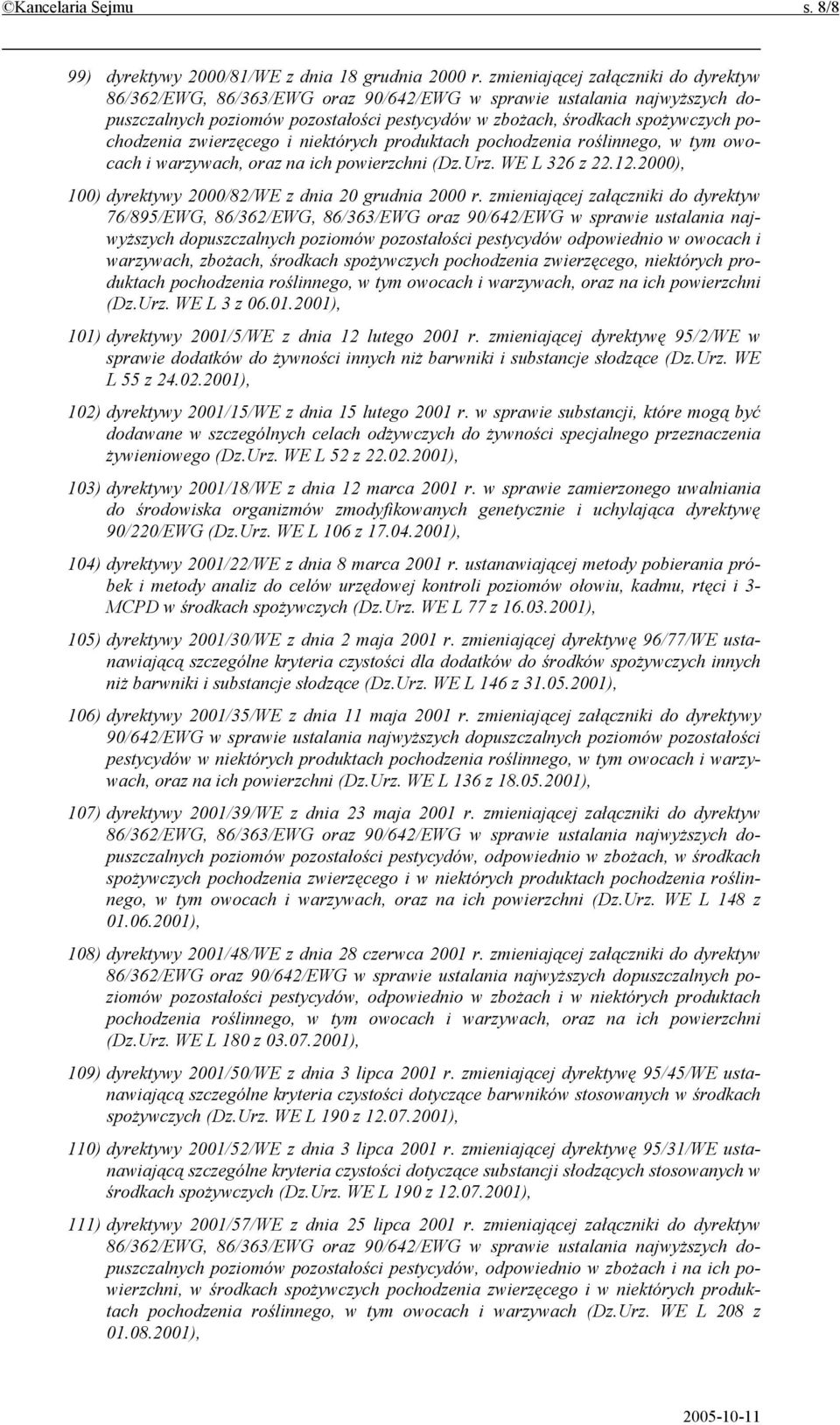 zwierzęcego i niektórych produktach pochodzenia roślinnego, w tym owocach i warzywach, oraz na ich powierzchni (Dz.Urz. WE L 326 z 22.12.2000), 100) dyrektywy 2000/82/WE z dnia 20 grudnia 2000 r.