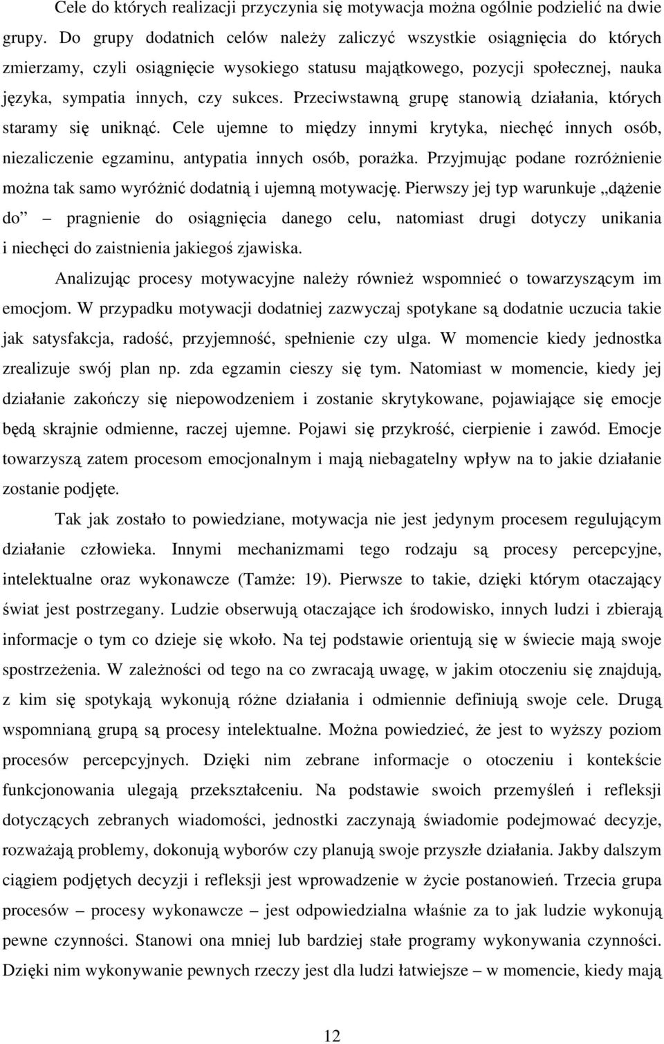 Przeciwstawną grupę stanowią działania, których staramy się uniknąć. Cele ujemne to między innymi krytyka, niechęć innych osób, niezaliczenie egzaminu, antypatia innych osób, poraŝka.