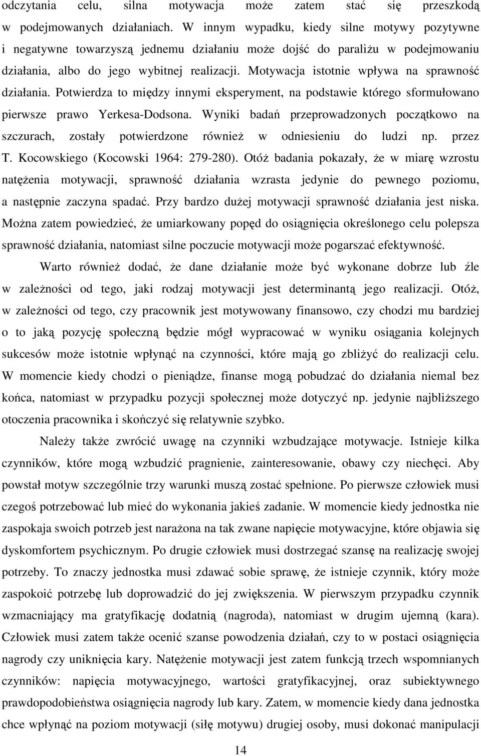 Motywacja istotnie wpływa na sprawność działania. Potwierdza to między innymi eksperyment, na podstawie którego sformułowano pierwsze prawo Yerkesa-Dodsona.