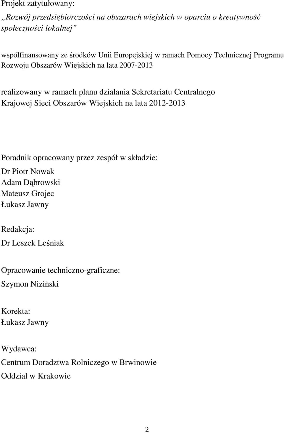 Krajowej Sieci Obszarów Wiejskich na lata 2012-2013 Poradnik opracowany przez zespół w składzie: Dr Piotr Nowak Adam Dąbrowski Mateusz Grojec Łukasz Jawny